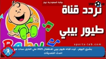 بشرى اليوم.. تردد قناة طيور بيبي للأطفال 2025 على النايل سات مع أحدث التحديثات